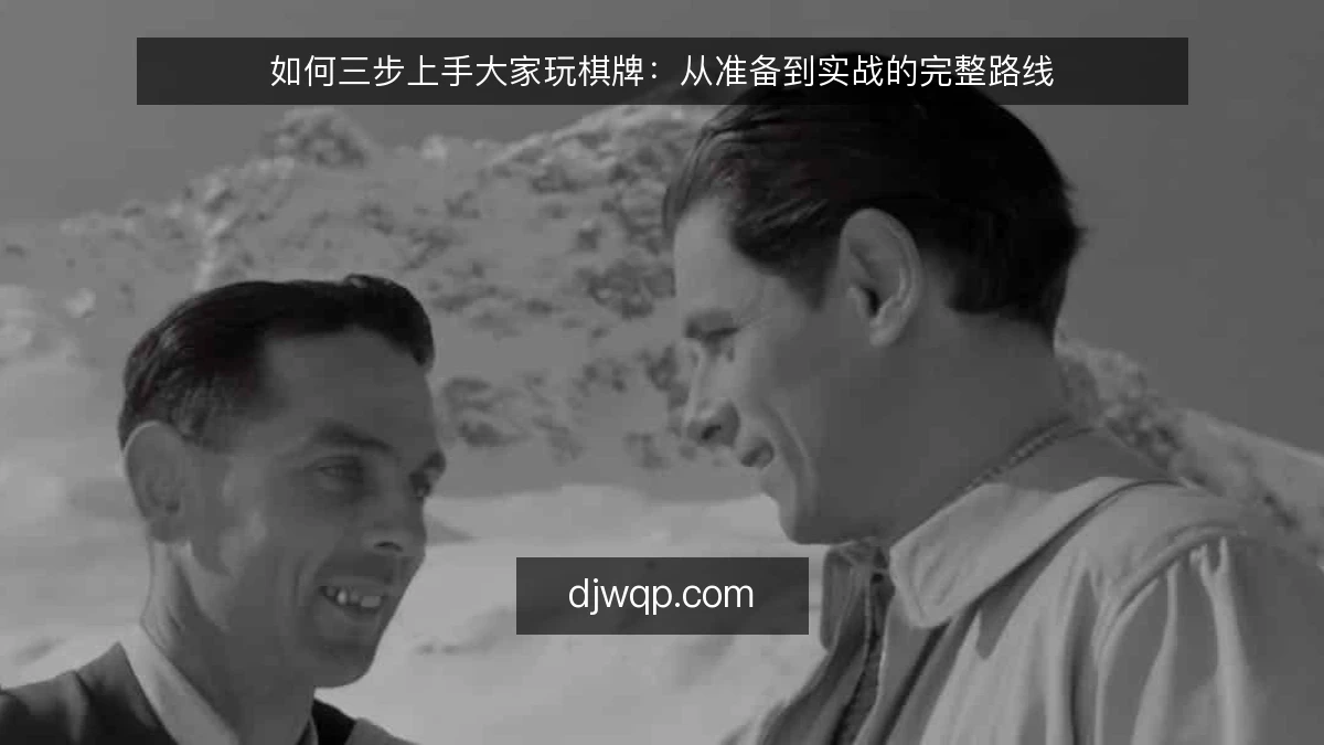 如何三步上手大家玩棋牌：从准备到实战的完整路线