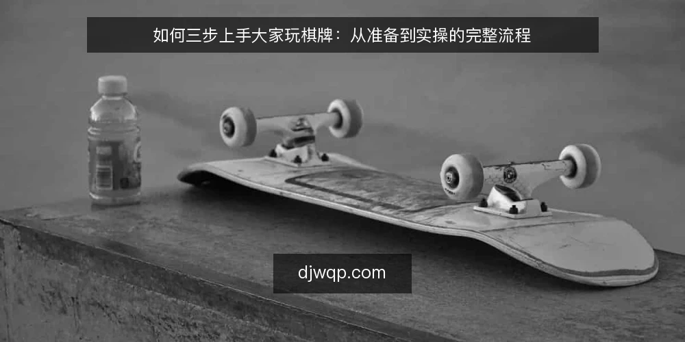 如何三步上手大家玩棋牌:从准备到实操的完整流程 — 第一步:准备账号与基础设置 配图
