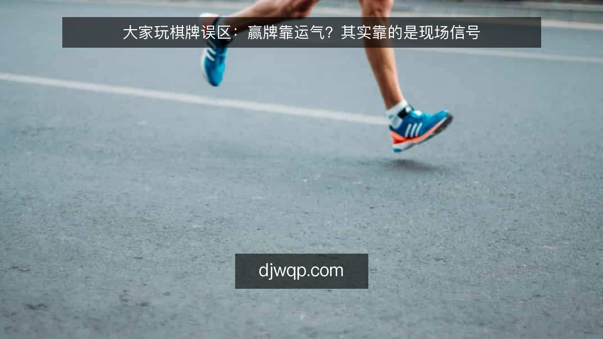 大家玩棋牌误区：赢牌靠运气？其实靠的是现场信号