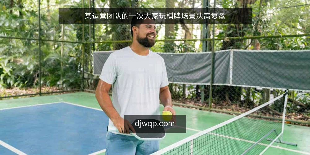 某运营团队的一次大家玩棋牌场景决策复盘 — 现场信号：哪些现象值得盯 配图