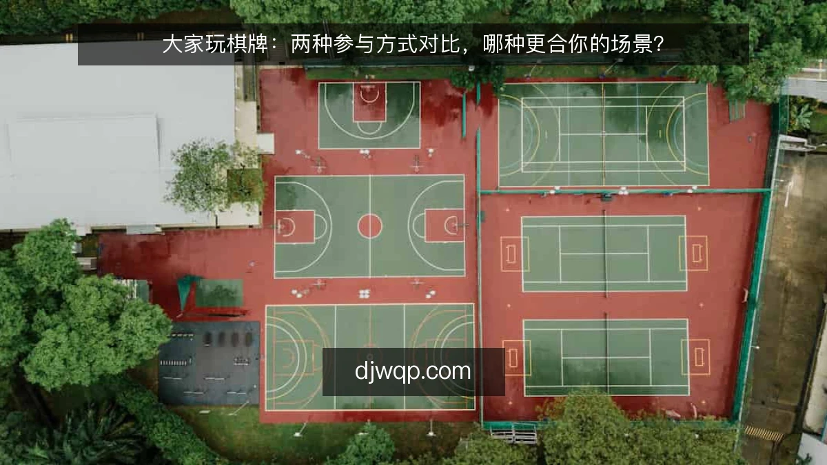 大家玩棋牌：两种参与方式对比，哪种更合你的场景？
