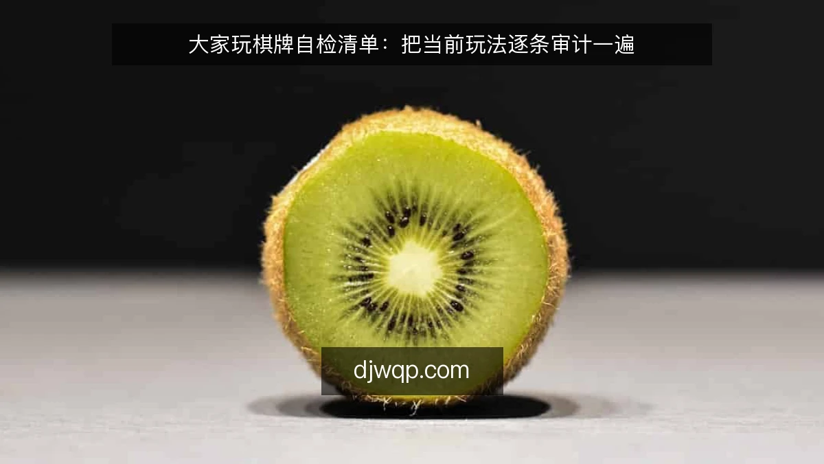 大家玩棋牌自检清单:把当前玩法逐条审计一遍