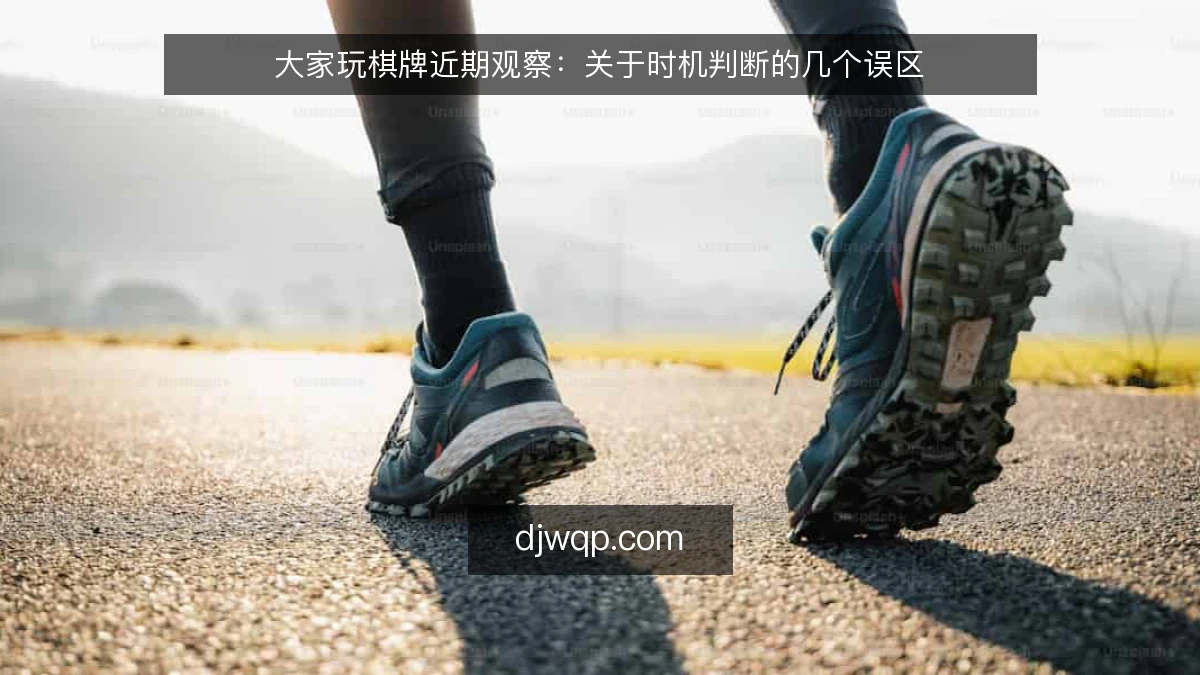 大家玩棋牌近期观察：关于时机判断的几个误区