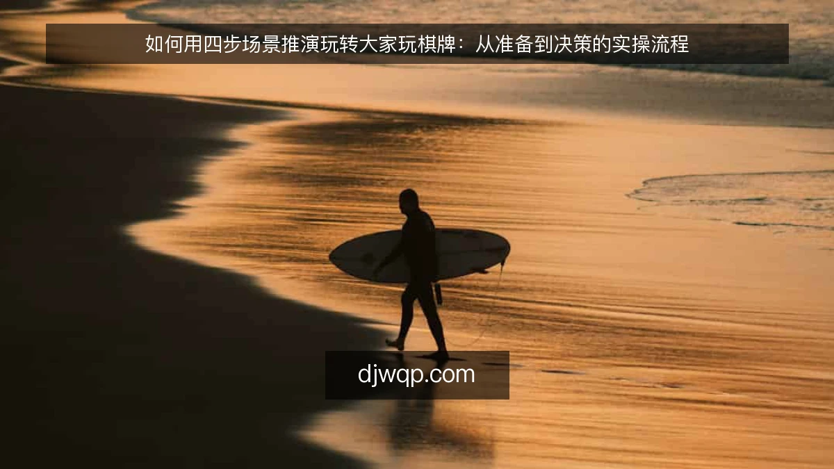 如何用四步场景推演玩转大家玩棋牌：从准备到决策的实操流程